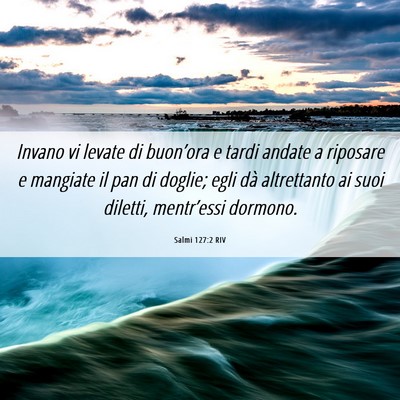 Picture 06 - Salmi 127:2 RIV - Invano vi levate di buon’ora e tardi andate a - Bible Verse Picture
