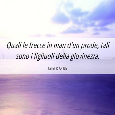 Picture 06 - Salmi 127:4 RIV - Quali le frecce in man d’un prode, tali sono i - Bible Verse Picture