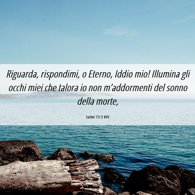 Picture 06 - Salmi 13:3 RIV - Riguarda, rispondimi, o Eterno, Iddio mio! - Bible Verse Picture