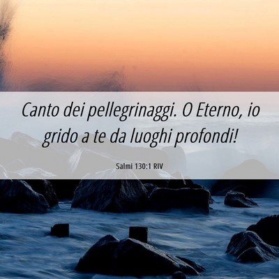 Picture 06 - Salmi 130:1 RIV - Canto dei pellegrinaggi. O Eterno, io grido a te - Bible Verse Picture