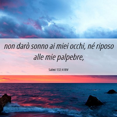 Picture 06 - Salmi 132:4 RIV - non darò sonno ai miei occhi, né riposo alle - Bible Verse Picture