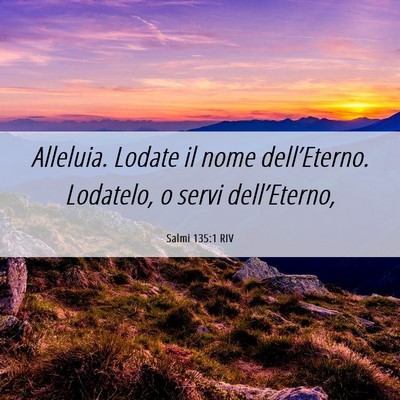 Picture 06 - Salmi 135:1 RIV - Alleluia. Lodate il nome dell’Eterno. Lodatelo, - Bible Verse Picture