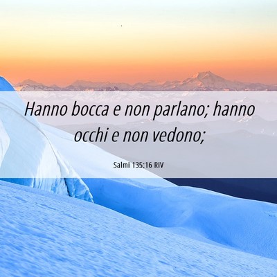 Picture 06 - Salmi 135:16 RIV - Hanno bocca e non parlano; hanno occhi e non - Bible Verse Picture