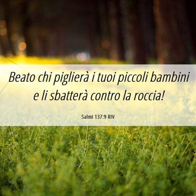 Picture 06 - Salmi 137:9 RIV - Beato chi piglierà i tuoi piccoli bambini e li - Bible Verse Picture