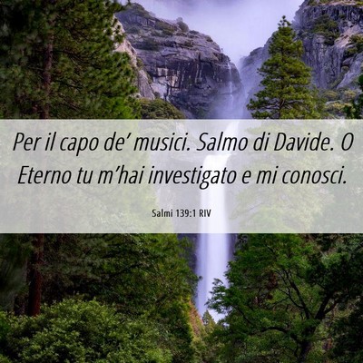 Picture 06 - Salmi 139:1 RIV - Per il capo de’ musici. Salmo di Davide. O - Bible Verse Picture