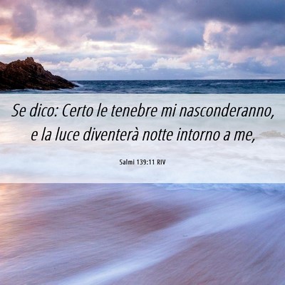 Picture 06 - Salmi 139:11 RIV - Se dico: Certo le tenebre mi nasconderanno, e la - Bible Verse Picture