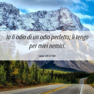 Picture 06 - Salmi 139:22 RIV - Io li odio di un odio perfetto; li tengo per miei - Bible Verse Picture