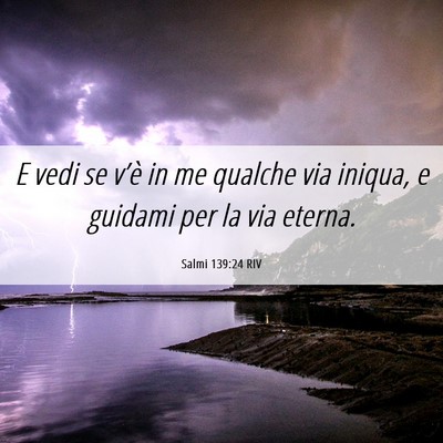 Picture 06 - Salmi 139:24 RIV - E vedi se v’è in me qualche via iniqua, e - Bible Verse Picture