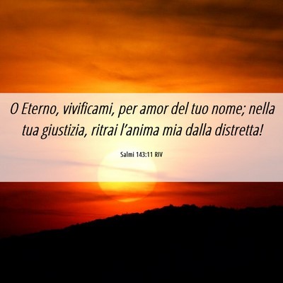 Picture 06 - Salmi 143:11 RIV - O Eterno, vivificami, per amor del tuo nome; - Bible Verse Picture