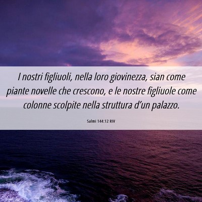 Picture 06 - Salmi 144:12 RIV - I nostri figliuoli, nella loro giovinezza, sian - Bible Verse Picture
