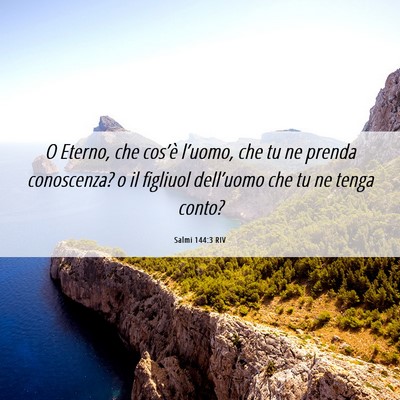 Picture 06 - Salmi 144:3 RIV - O Eterno, che cos’è l’uomo, che tu ne prenda - Bible Verse Picture