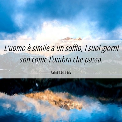 Picture 06 - Salmi 144:4 RIV - L’uomo è simile a un soffio, i suoi giorni son - Bible Verse Picture