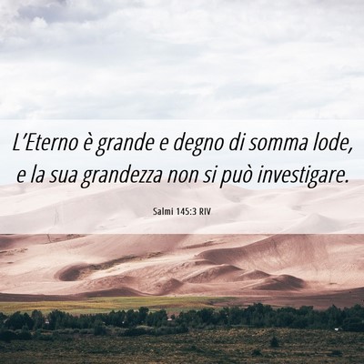 Picture 06 - Salmi 145:3 RIV - L’Eterno è grande e degno di somma lode, e la - Bible Verse Picture