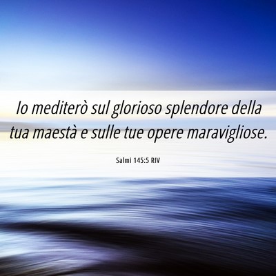 Picture 06 - Salmi 145:5 RIV - Io mediterò sul glorioso splendore della tua - Bible Verse Picture
