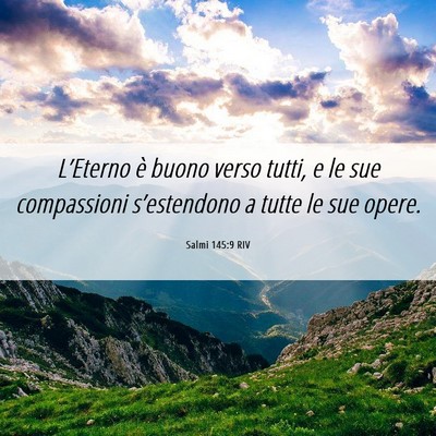 Picture 06 - Salmi 145:9 RIV - L’Eterno è buono verso tutti, e le sue - Bible Verse Picture
