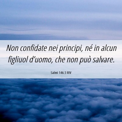 Picture 06 - Salmi 146:3 RIV - Non confidate nei principi, né in alcun figliuol - Bible Verse Picture