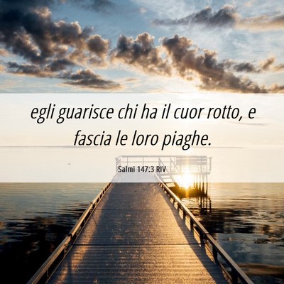 Picture 06 - Salmi 147:3 RIV - egli guarisce chi ha il cuor rotto, e fascia le - Bible Verse Picture