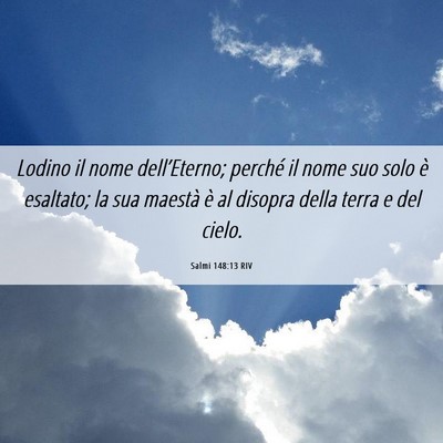 Picture 06 - Salmi 148:13 RIV - Lodino il nome dell’Eterno; perché il nome suo - Bible Verse Picture