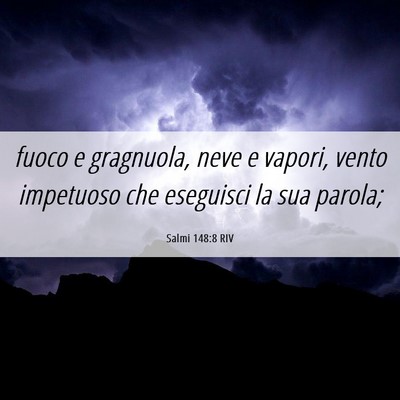 Picture 06 - Salmi 148:8 RIV - fuoco e gragnuola, neve e vapori, vento impetuoso - Bible Verse Picture