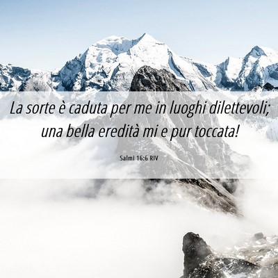 Picture 06 - Salmi 16:6 RIV - La sorte è caduta per me in luoghi dilettevoli; - Bible Verse Picture