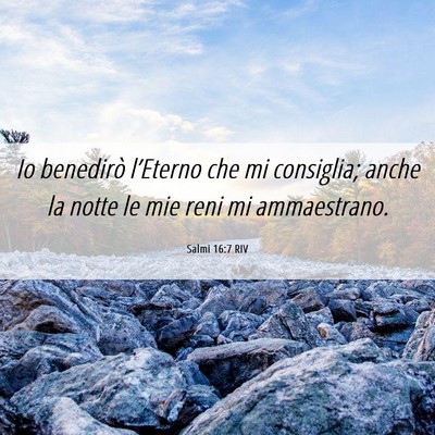 Picture 06 - Salmi 16:7 RIV - Io benedirò l’Eterno che mi consiglia; anche - Bible Verse Picture
