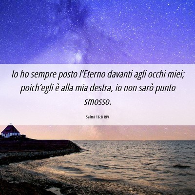 Picture 06 - Salmi 16:8 RIV - Io ho sempre posto l’Eterno davanti agli occhi - Bible Verse Picture