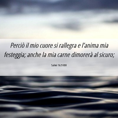Picture 06 - Salmi 16:9 RIV - Perciò il mio cuore si rallegra e l’anima mia - Bible Verse Picture