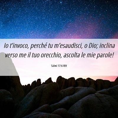 Picture 06 - Salmi 17:6 RIV - Io t’invoco, perché tu m’esaudisci, o Dio; - Bible Verse Picture