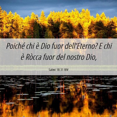 Picture 06 - Salmi 18:31 RIV - Poiché chi è Dio fuor dell’Eterno? E chi è - Bible Verse Picture