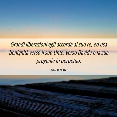 Picture 06 - Salmi 18:50 RIV - Grandi liberazioni egli accorda al suo re, ed usa - Bible Verse Picture