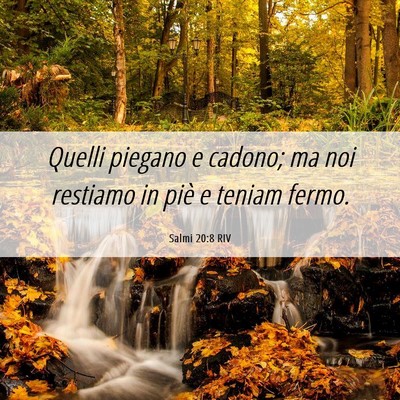 Picture 06 - Salmi 20:8 RIV - Quelli piegano e cadono; ma noi restiamo in piè - Bible Verse Picture