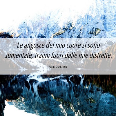 Picture 06 - Salmi 25:17 RIV - Le angosce del mio cuore si sono aumentate; - Bible Verse Picture