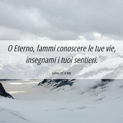Picture 06 - Salmi 25:4 RIV - O Eterno, fammi conoscere le tue vie, insegnami i - Bible Verse Picture