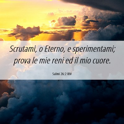 Picture 06 - Salmi 26:2 RIV - Scrutami, o Eterno, e sperimentami; prova le mie - Bible Verse Picture