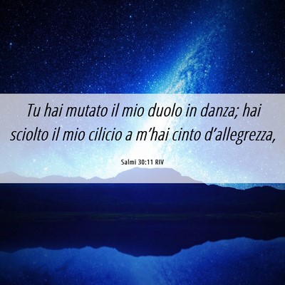 Picture 06 - Salmi 30:11 RIV - Tu hai mutato il mio duolo in danza; hai sciolto - Bible Verse Picture
