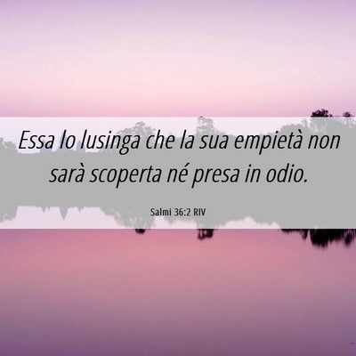 Picture 06 - Salmi 36:2 RIV - Essa lo lusinga che la sua empietà non sarà - Bible Verse Picture