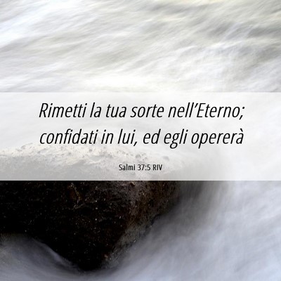 Picture 06 - Salmi 37:5 RIV - Rimetti la tua sorte nell’Eterno; confidati in - Bible Verse Picture