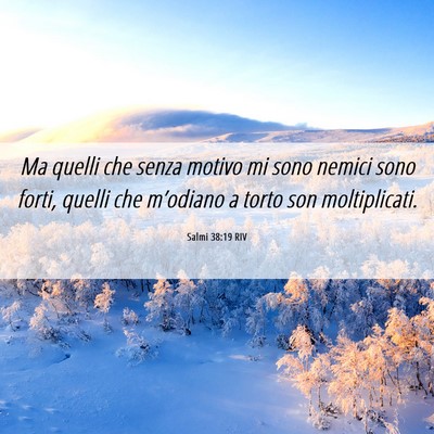 Picture 06 - Salmi 38:19 RIV - Ma quelli che senza motivo mi sono nemici sono - Bible Verse Picture