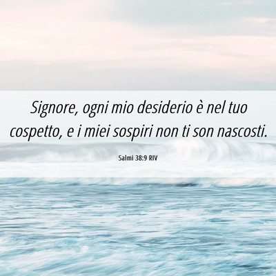 Picture 06 - Salmi 38:9 RIV - Signore, ogni mio desiderio è nel tuo cospetto, - Bible Verse Picture
