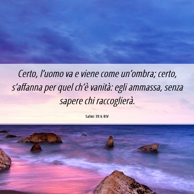 Picture 06 - Salmi 39:6 RIV - Certo, l’uomo va e viene come un’ombra; - Bible Verse Picture