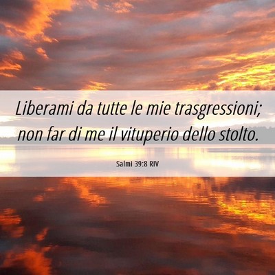 Picture 06 - Salmi 39:8 RIV - Liberami da tutte le mie trasgressioni; non far - Bible Verse Picture