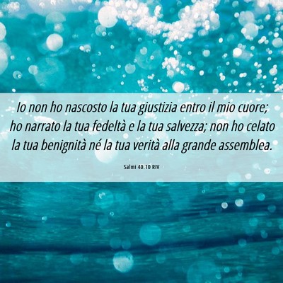 Picture 06 - Salmi 40:10 RIV - Io non ho nascosto la tua giustizia entro il mio - Bible Verse Picture