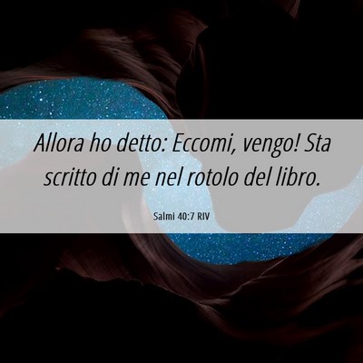 Picture 06 - Salmi 40:7 RIV - Allora ho detto: Eccomi, vengo! Sta scritto di me - Bible Verse Picture