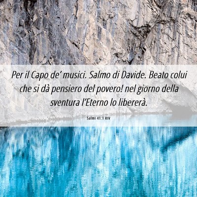 Picture 06 - Salmi 41:1 RIV - Per il Capo de’ musici. Salmo di Davide. Beato - Bible Verse Picture