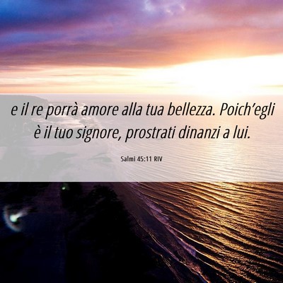 Picture 06 - Salmi 45:11 RIV - e il re porrà amore alla tua bellezza. - Bible Verse Picture