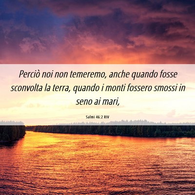 Picture 06 - Salmi 46:2 RIV - Perciò noi non temeremo, anche quando fosse - Bible Verse Picture