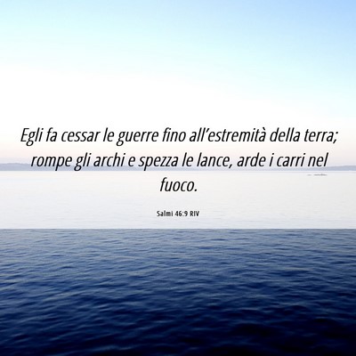 Picture 06 - Salmi 46:9 RIV - Egli fa cessar le guerre fino all’estremità - Bible Verse Picture