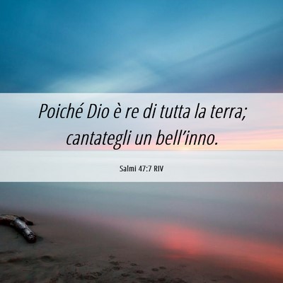 Picture 06 - Salmi 47:7 RIV - Poiché Dio è re di tutta la terra; cantategli - Bible Verse Picture