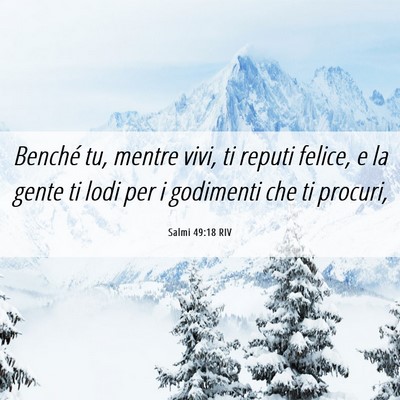 Picture 06 - Salmi 49:18 RIV - Benché tu, mentre vivi, ti reputi felice, e la - Bible Verse Picture