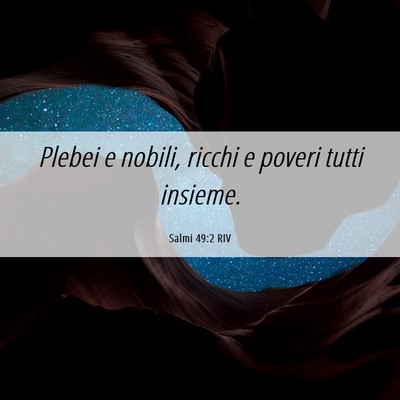 Picture 06 - Salmi 49:2 RIV - Plebei e nobili, ricchi e poveri tutti - Bible Verse Picture